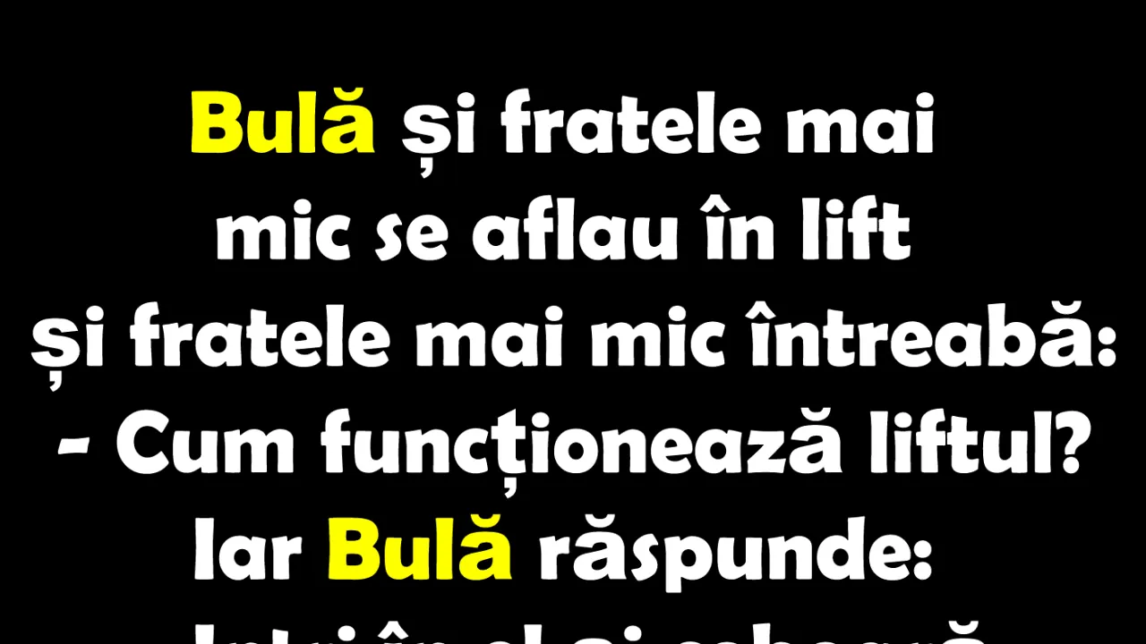 BANCUL ZILEI | „Bulă, cum funcționează liftul?”