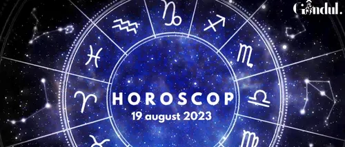 VIDEO | Horoscop zilnic sâmbătă, 19 august 2023. Atenție, Lei! Nu este o zi potrivită pentru unele investiții