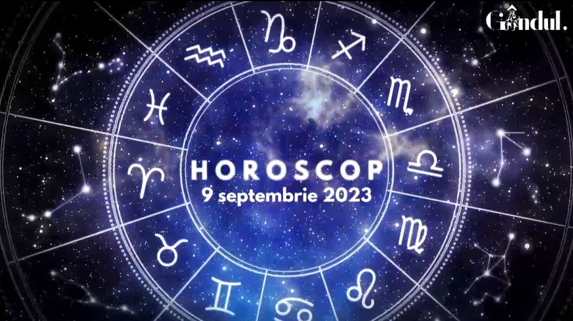 VIDEO | Horoscop zilnic sâmbătă, 9 septembrie 2023. Nu ești ferit de problemele familiale, ba chiar ele sunt accentuate astăzi