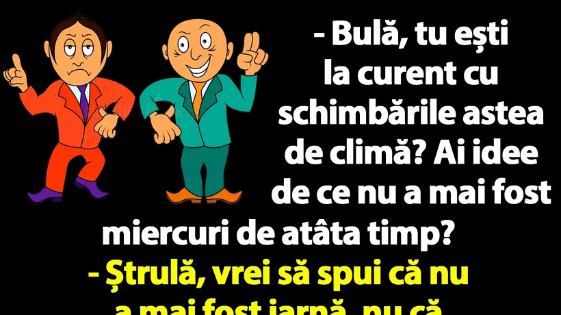 BANC | Bulă, tu ești la curent cu schimbările astea de climă? Ai idee de ce nu a mai fost miercuri de atâta timp?