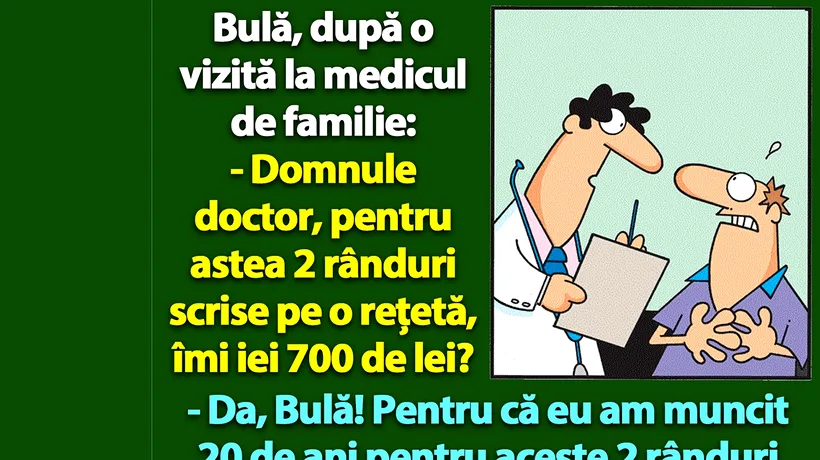 BANC | Bulă, la doctor: Pentru astea 2 rânduri scrise pe o rețetă, îmi iei 700 de lei?