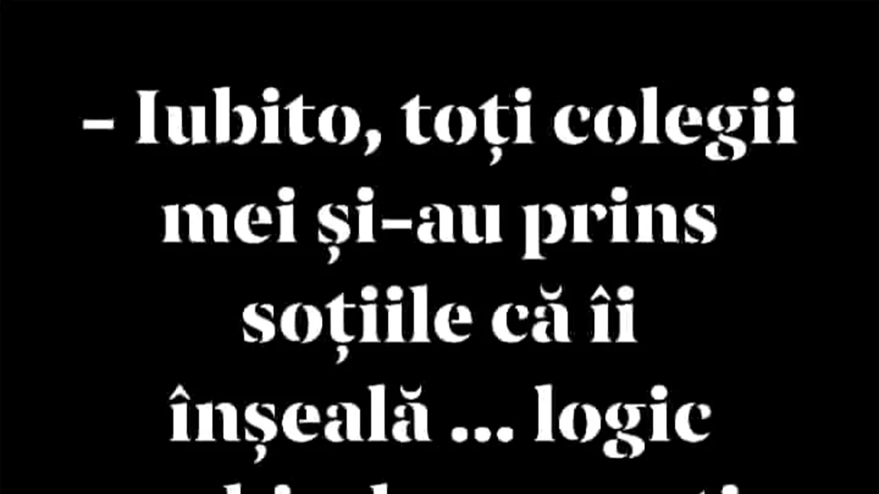 BANCUL ZILEI | „Logic vorbind, am o soție fidelă”