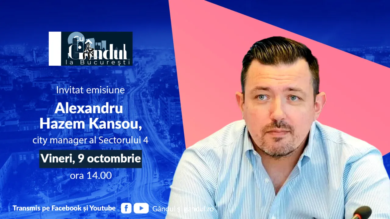 ‘’Cu Gândul la București’’ începe vineri, 9 octombrie, de la ora 14.00. Invitat: Alexandru Hazem Kansou, city-manager al Sectorului 4