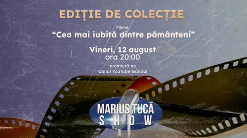Marius Tucă Show, ediție de colecție. Filmul „Cea mai iubită dintre pământeni”, vineri, ora 20.00, pe gândul.ro