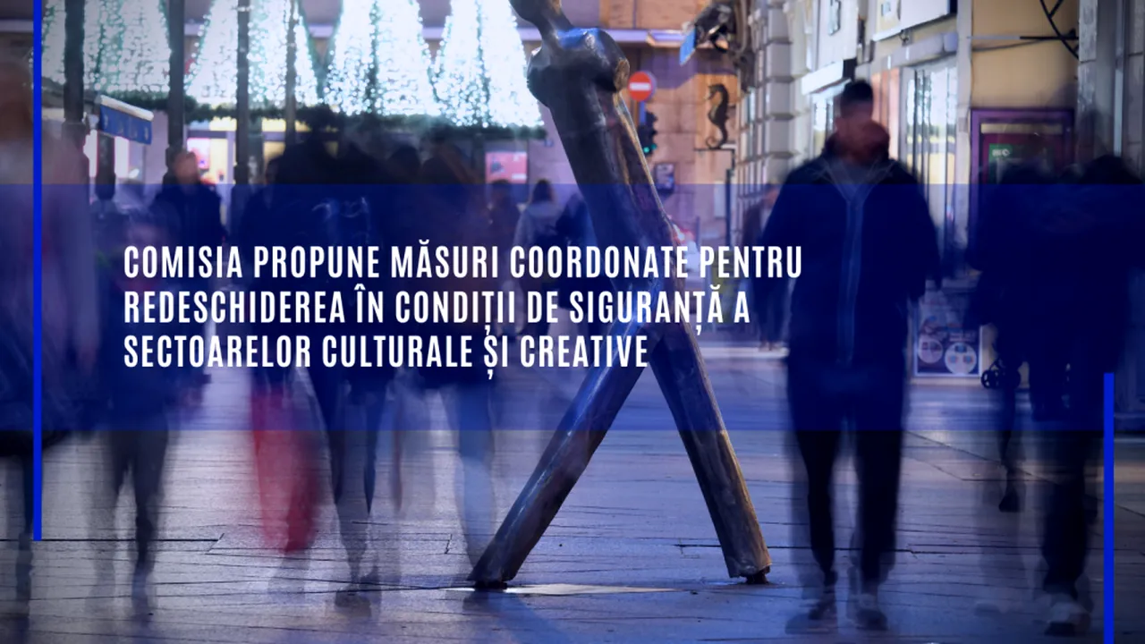 Comisia Europeană: Sectoarele culturale și creative ar trebui deschise strategic și treptat. Recomandările la nivelul UE