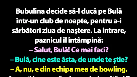 BANC | Bubulina decide să-l ducă pe Bulă într-un club de noapte, pentru a-i sărbători ziua de naştere