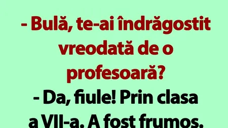 BANC | „Bulă, te-ai îndrăgostit vreodată de o profesoară?”