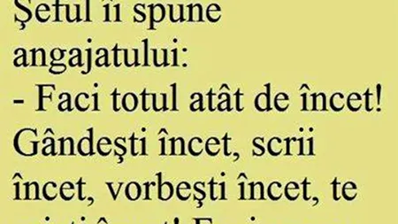 Bancul de marți | Șeful își dojenește angajatul: „Faci totul încet!”
