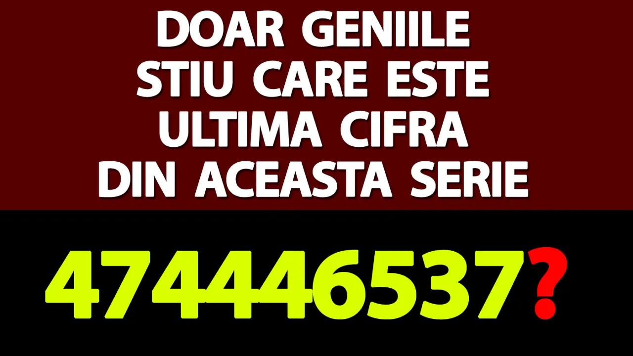 TEST IQ | Doar geniile știu care este ultima cifră din această serie: 4, 7, 4, 4, 4, 6, 5, 3, 7