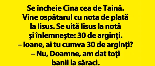 BANCUL de azi | Se încheie Cina cea de Taină. Vine ospătarul cu nota de plată la Iisus