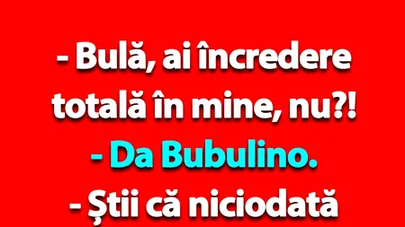 Bancul zilei | „Bulă, ai încredere totală în mine, nu?!
