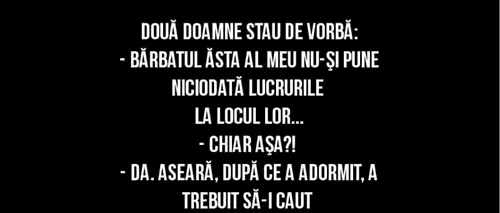 BANCUL ZILEI. „Bărbatul meu nu își pune niciodată lucrurile la locul lor!”