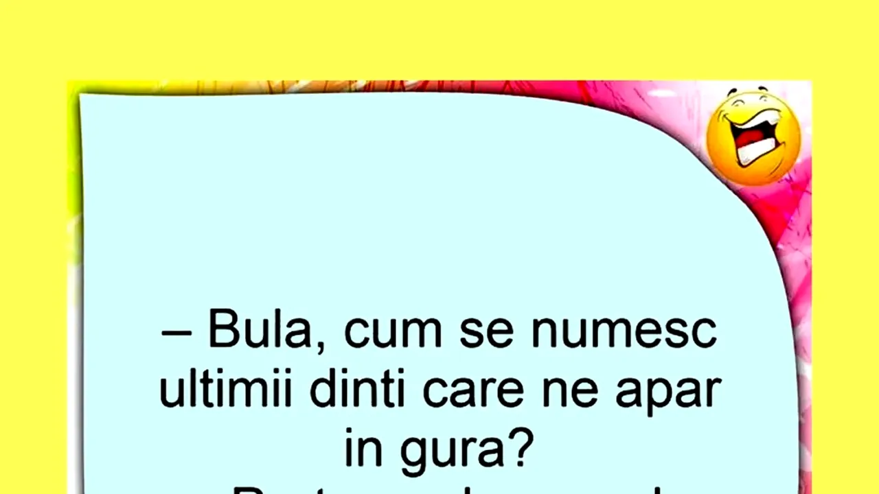 Bancul de marți | „Bulă, cum se numesc ultimii dinți care ne apar în gură?”