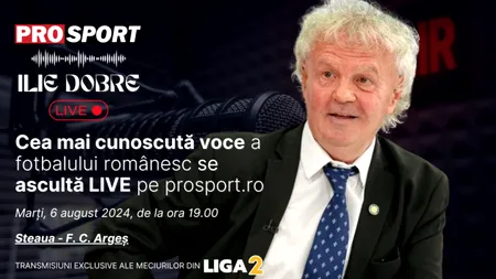 Ilie Dobre comentează LIVE pe ProSport.ro meciul Steaua - F. C. Argeș, marți, 6 august 2024, de la ora 19.00