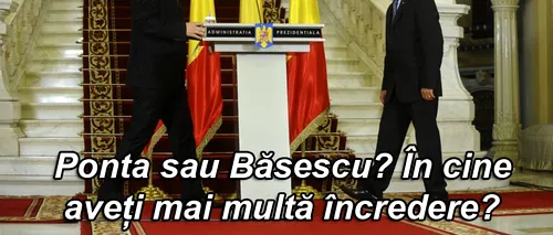 SONDAJ. Ponta sau Băsescu? În cine aveți mai multă încredere?