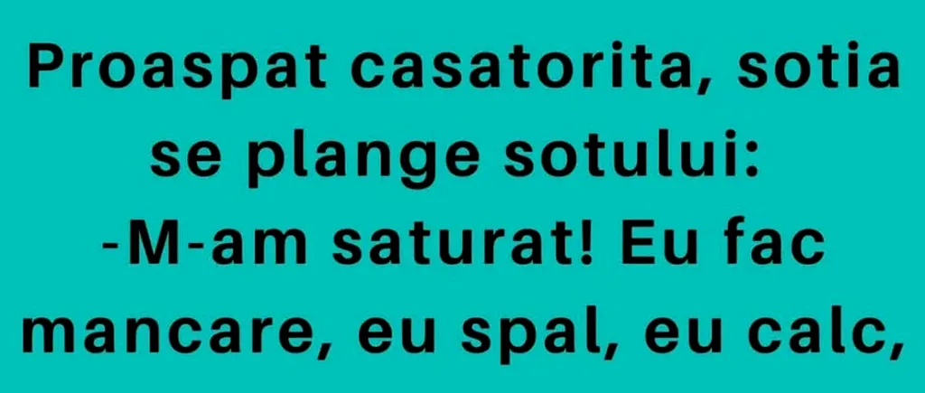 BANCUL DE LUNI | Proaspăt căsătorită, soția se plânge soțului: „M-am săturat!”