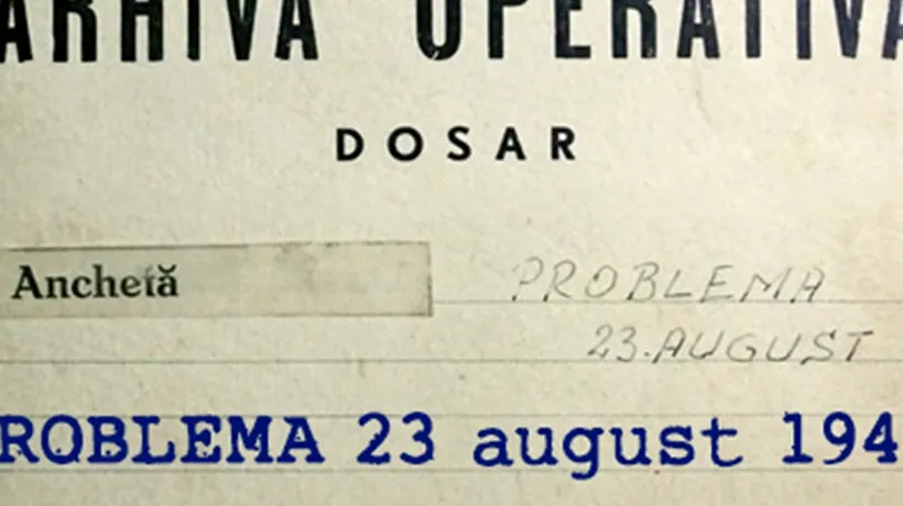 Dosarele de Securitate privind 23 August 1944, publicate integral . Unde le poți verifica