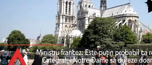 Ministru francez: E puțin probabil ca restaurarea Catedralei Notre-Dame să dureze doar cinci ani