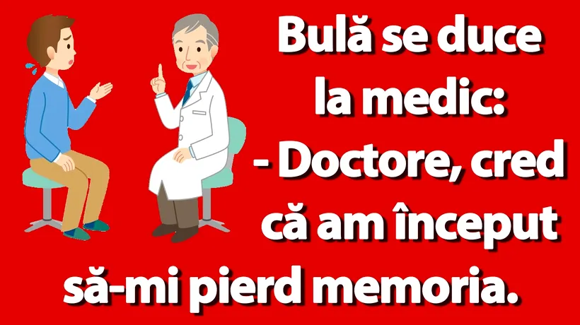 BANC | Bulă se duce la medic: Doctore, cred că am început să-mi pierd memoria