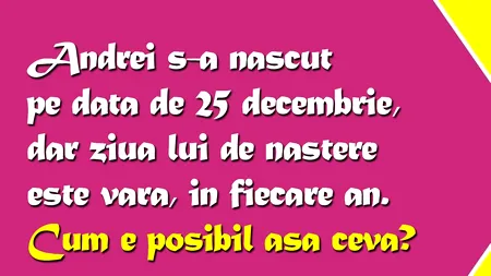 Test de logică | Andrei s-a născut pe data de 25 decembrie 1999, dar ziua lui de naștere e vara, în fiecare an. Cum e posibil așa ceva?