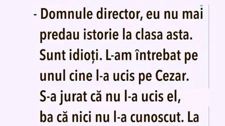 BANCUL de sâmbătă | „Domnule director, eu nu mai predau istorie la clasa asta”
