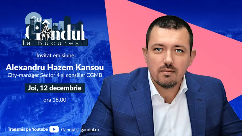 ‘’Cu Gândul la București’’ începe joi, 12 decembrie, de la ora 18.00. Invitat: Alexandru Hazem Kansou