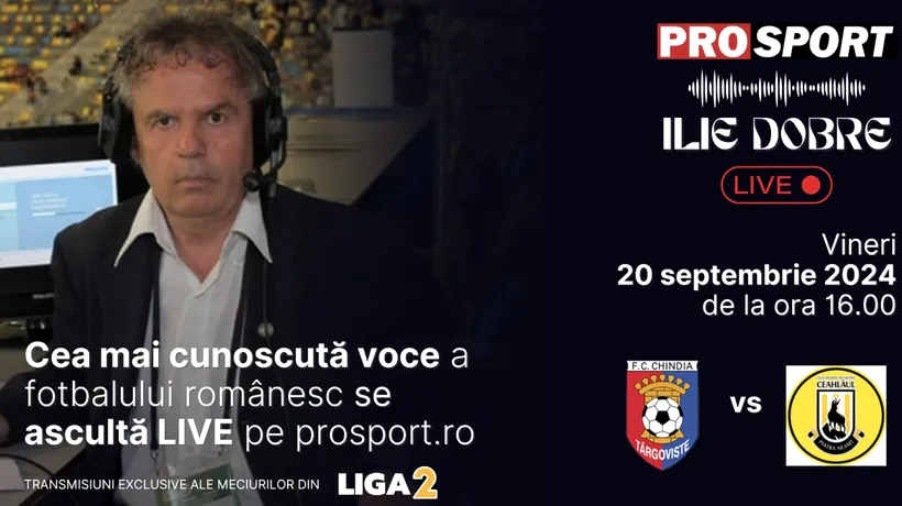 Ilie Dobre comentează LIVE pe ProSport.ro meciul Chindia Târgoviște - Ceahlăul Piatra Neamț, vineri, 20 septembrie 2024, de la ora 16.00