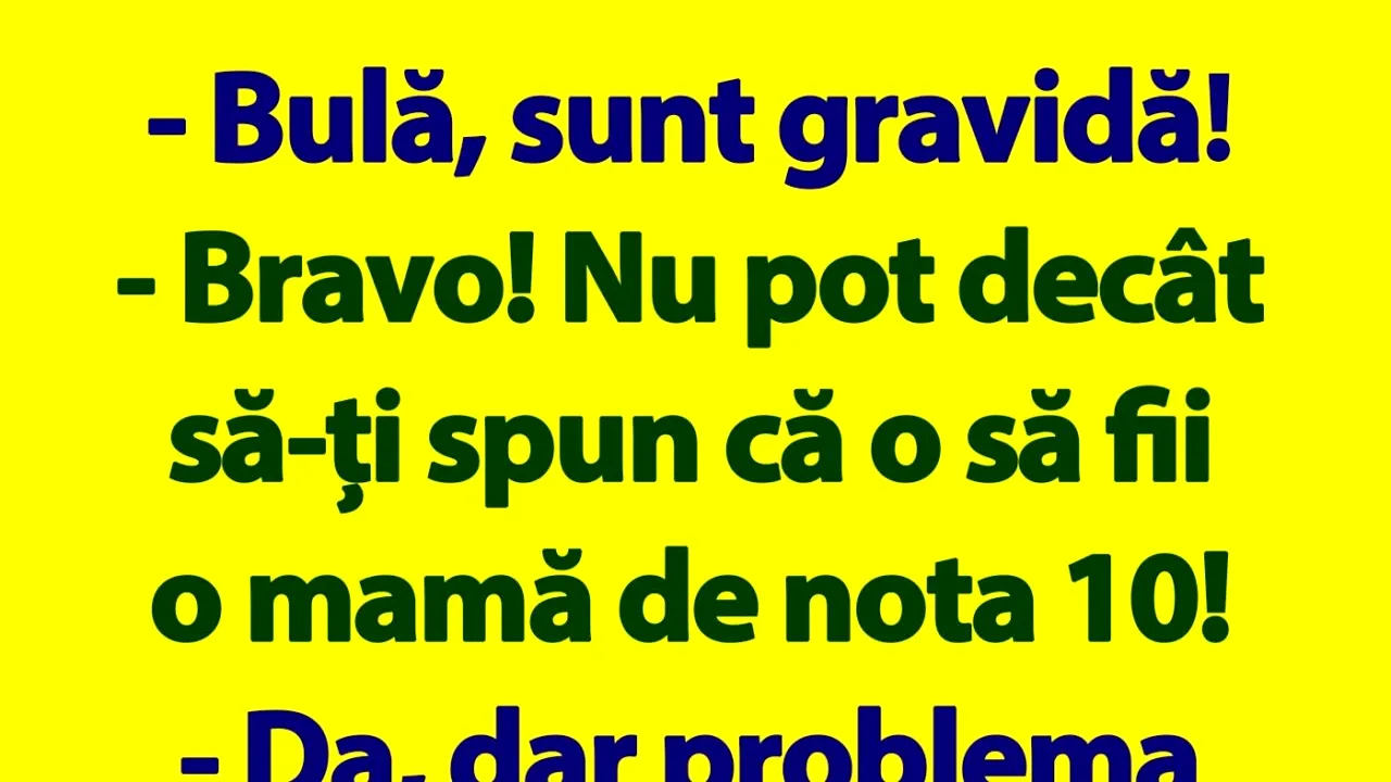 BANC | „Bulă, sunt gravidă!”