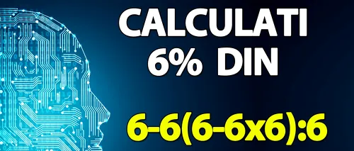 Test de inteligență pentru matematicieni | Calculați 6% din 6-6(6-6x6):6