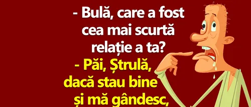 BANC | Bulă, care a fost cea mai scurtă relație a ta?