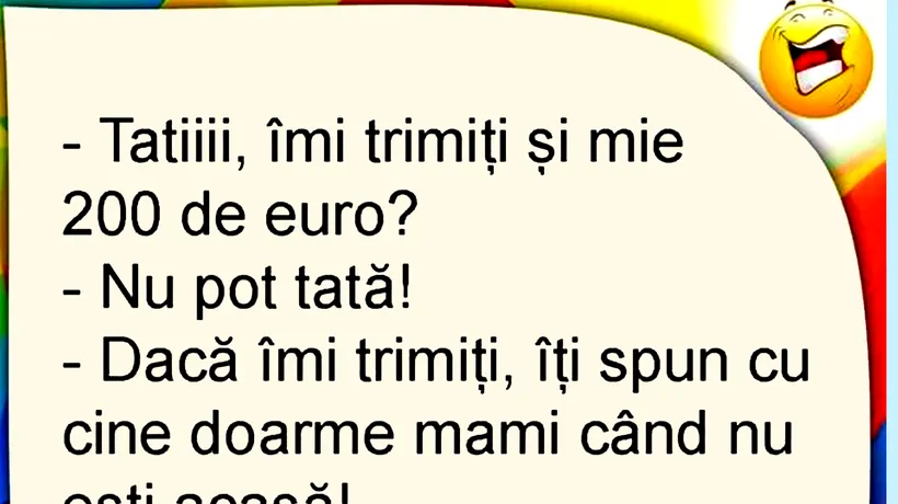 BANCUL ZILEI | „Tati, îmi trimiți și mie 200 de euro”