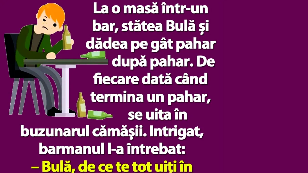 BANC | La o masă într-un bar, stătea Bulă și dădea pe gât pahar după pahar