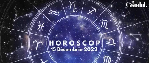 VIDEO | Horoscop joi, 15 decembrie 2022. O zi eficientă și productivă pentru unii nativi
