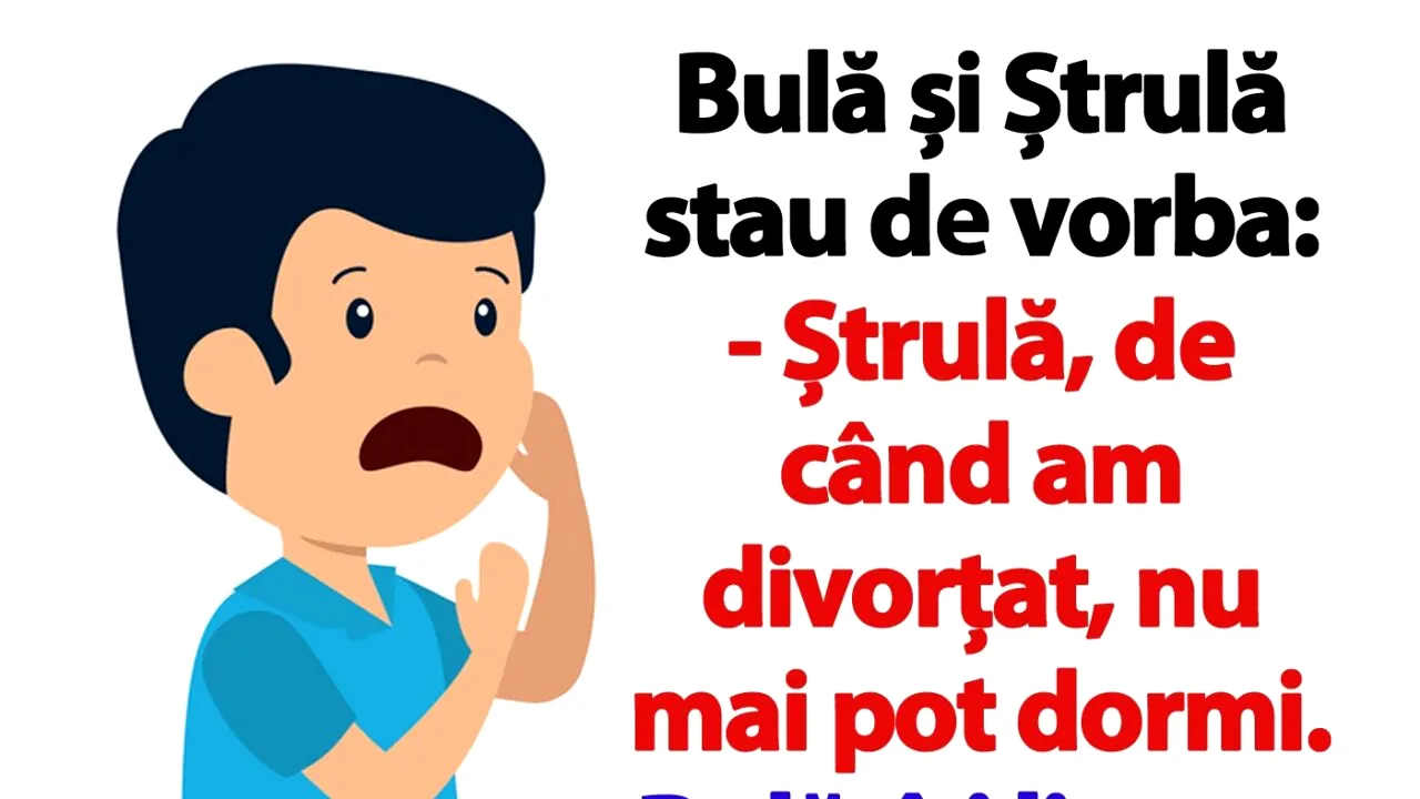 BANCUL ZILEI | Bulă și Ștrulă stau de vorbă: „De când am divorțat, nu mai pot dormi”