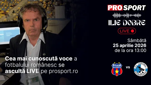 Ilie Dobre comentează LIVE pe ProSport.ro meciul Steaua – Corvinul Hunedoara, sâmbătă, 25 aprilie 2026, de la ora 13:00