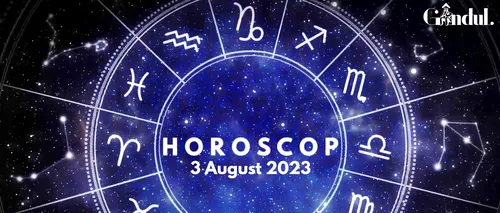 VIDEO| Horoscopul de joi, 3 august 2023. Stare de agitație și nervozitate pentru unii nativi