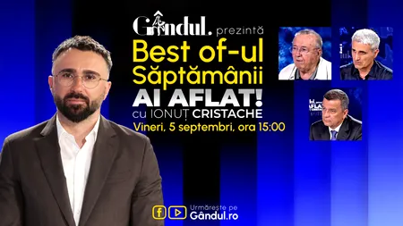 Gândul prezintă Best Of Ai aflat! Cu Ionuț Cristache - vineri, 5 septembrie, de la ora 15.00
