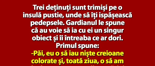 BANC | 3 deținuți sunt trimiși pe o insulă pustie. Gardianul le spune că au voie să ia un singur obiect