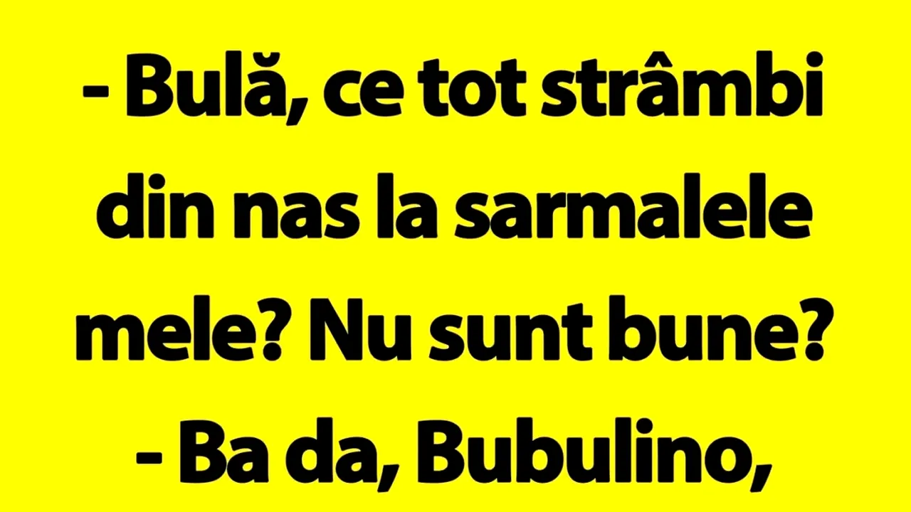 BANCUL de luni | „Bulă, ce tot strâmbi din nas la sarmalele mele?”