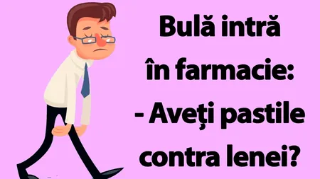 BANC | Bulă intră în farmacie: „Aveți pastile contra lenei?”