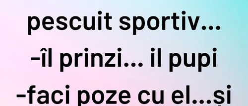 BANCUL ZILEI | Relațiile au ajuns pescuit sportiv