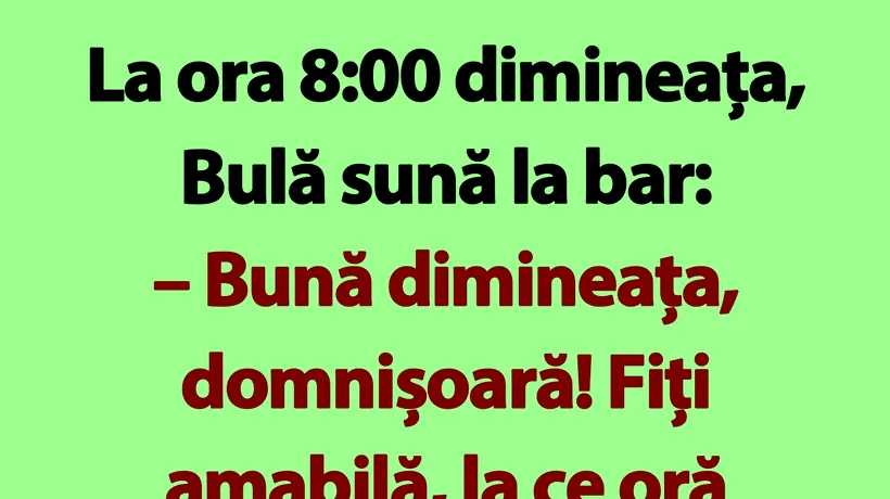 BANC | La ora 8:00 dimineața, Bulă sună la bar