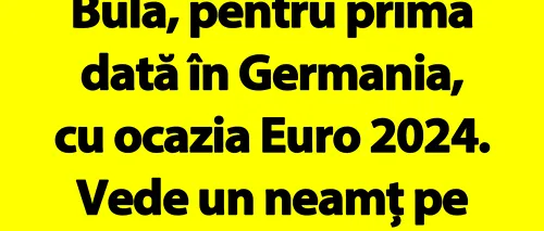 BANC | Bulă, pentru prima dată în Germania, cu ocazia Euro 2024