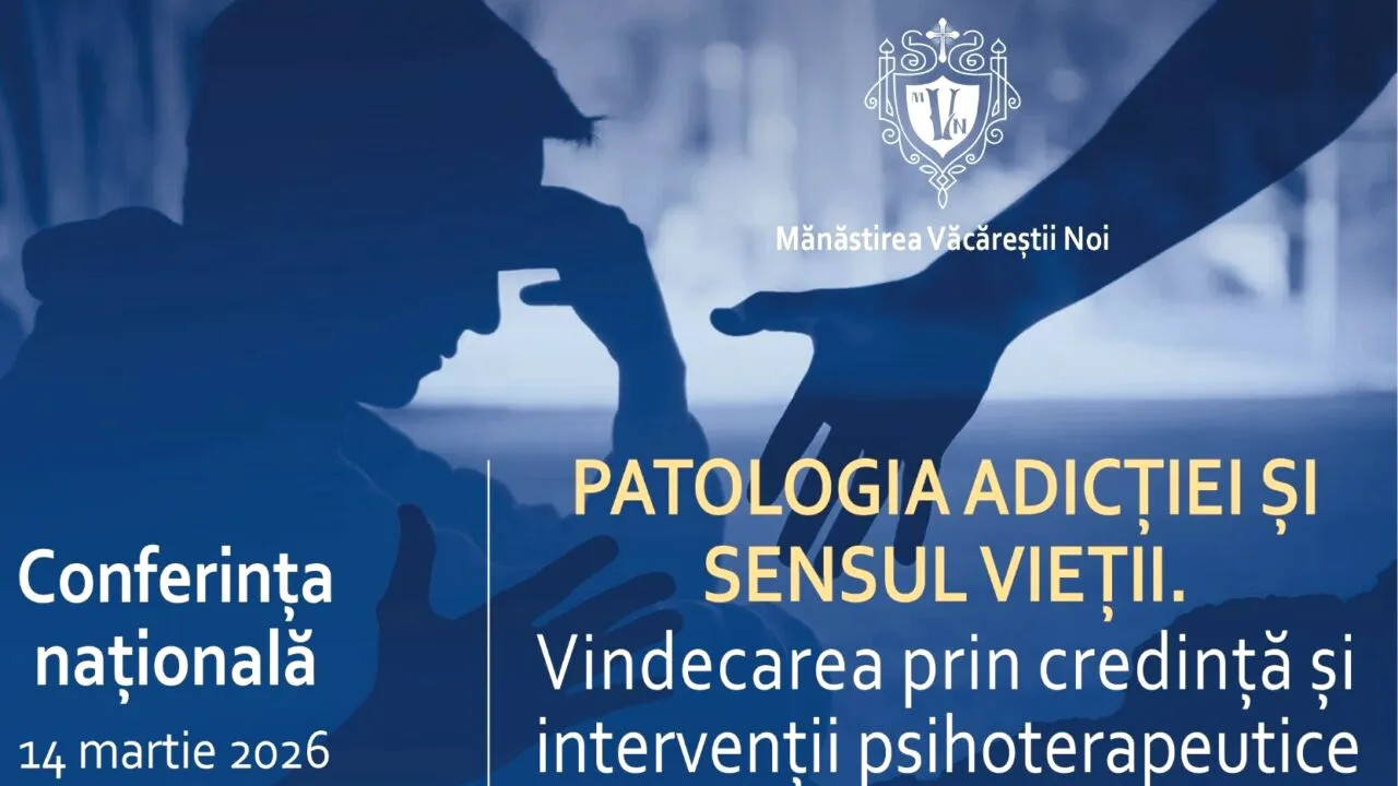 Conferința „Patologia adicției și sensul vieții. Vindecarea prin credință și intervenții psihoterapeutice”, Mănăstirea Văcăreștii Noi, 14 martie 2026 - COMUNICAT