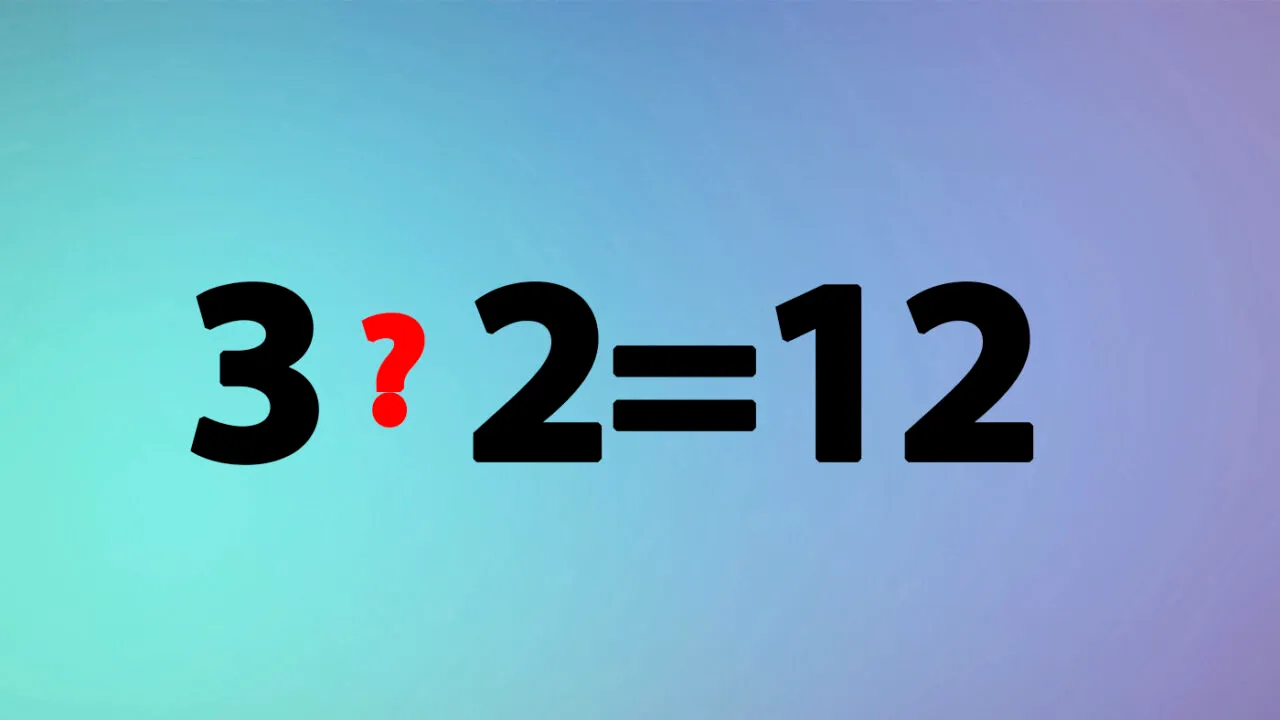Test IQ exclusiv pentru genii | Ce semn matematic trebuie pus între 3 si 2 pentru ca rezultatul să fie 12?