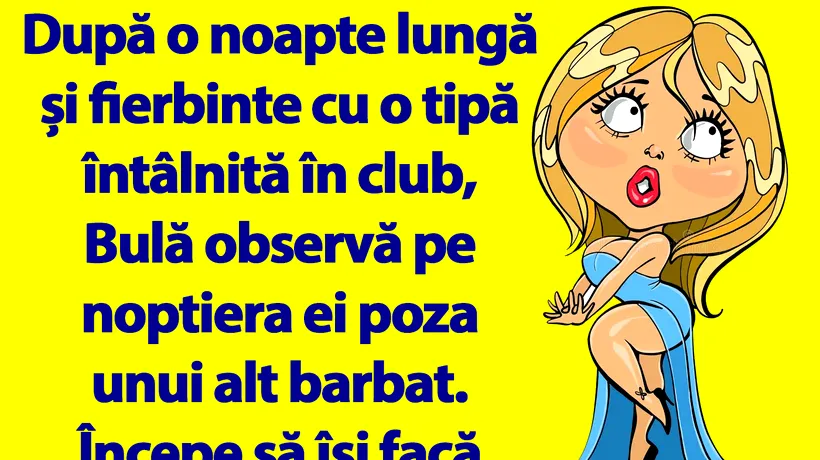 BANC | După o noapte lungă și fierbinte cu o tipă întâlnită în club, Bulă observă pe noptiera ei poza unui alt barbat