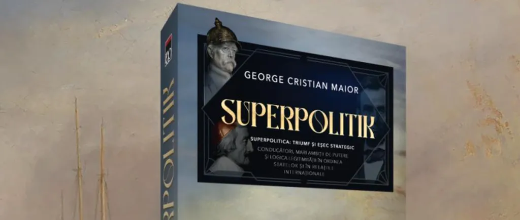 Superpolitik  - o SINTEZĂ despre  conducerea strategică a statului: „George Cristian Maior a scris o carte fundamentală”