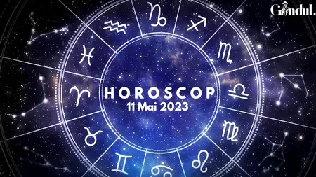 VIDEO | Horoscop joi, 11 mai 2023. O zi dificilă pentru cooperări sau colaborări, indiferent de natura lor, pentru unii nativi