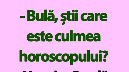 BANC | „Bulă, știi care e culmea horoscopului?”