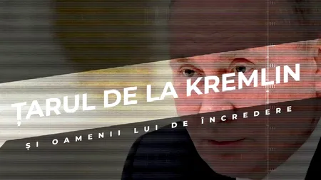 VIDEO | Țarul de la Kremlin și oamenii lui de încredere (DOCUMENTAR)